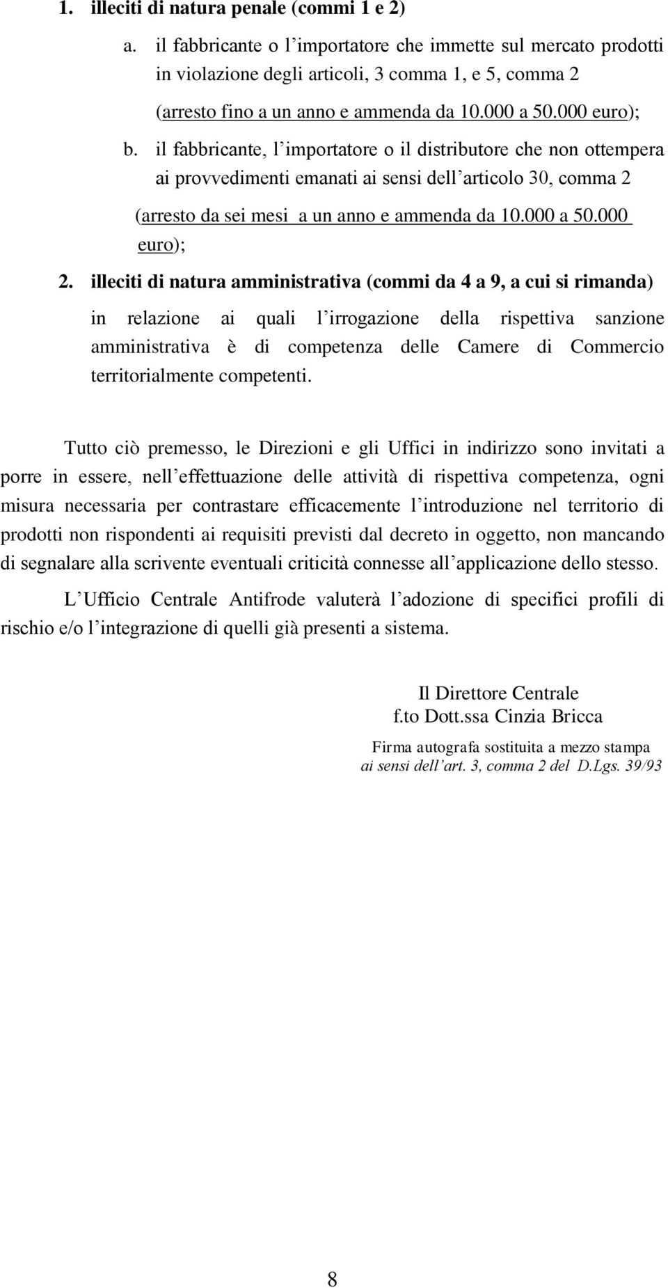 il fabbricante, l importatore o il distributore che non ottempera ai provvedimenti emanati ai sensi dell articolo 30, comma 2 (arresto da sei mesi a un anno e ammenda da 10.000 a 50.000 euro); 2.