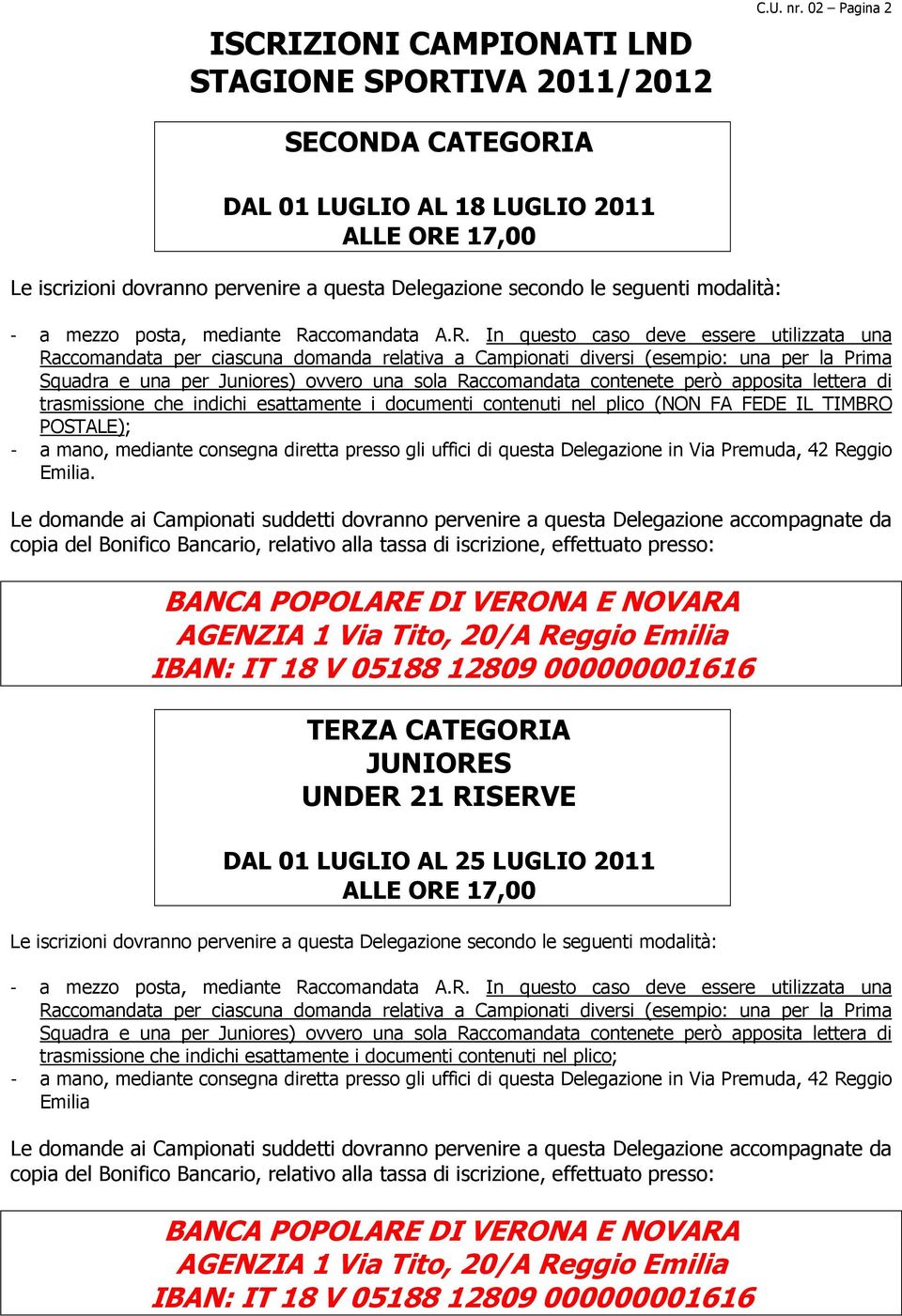 A.R. In questo caso deve essere utilizzata una Raccomandata per ciascuna domanda relativa a Campionati diversi (esempio: una per la Prima Squadra e una per Juniores) ovvero una sola Raccomandata