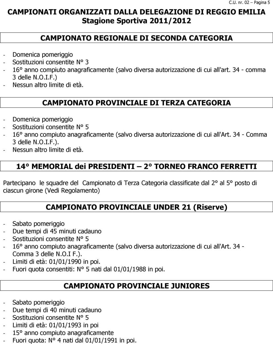 compiuto anagraficamente (salvo diversa autorizzazione di cui all'art. 34 - comma 3 delle N.O.I.F.) - Nessun altro limite di età.