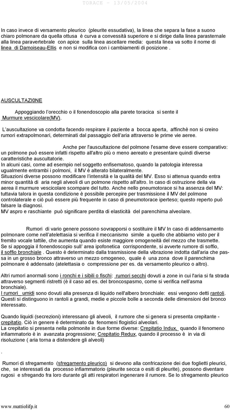 AUSCULTAZI0NE Appoggiando l orecchio o il fonendoscopio alla parete toracica si sente il Murmure vescicolare(mv).