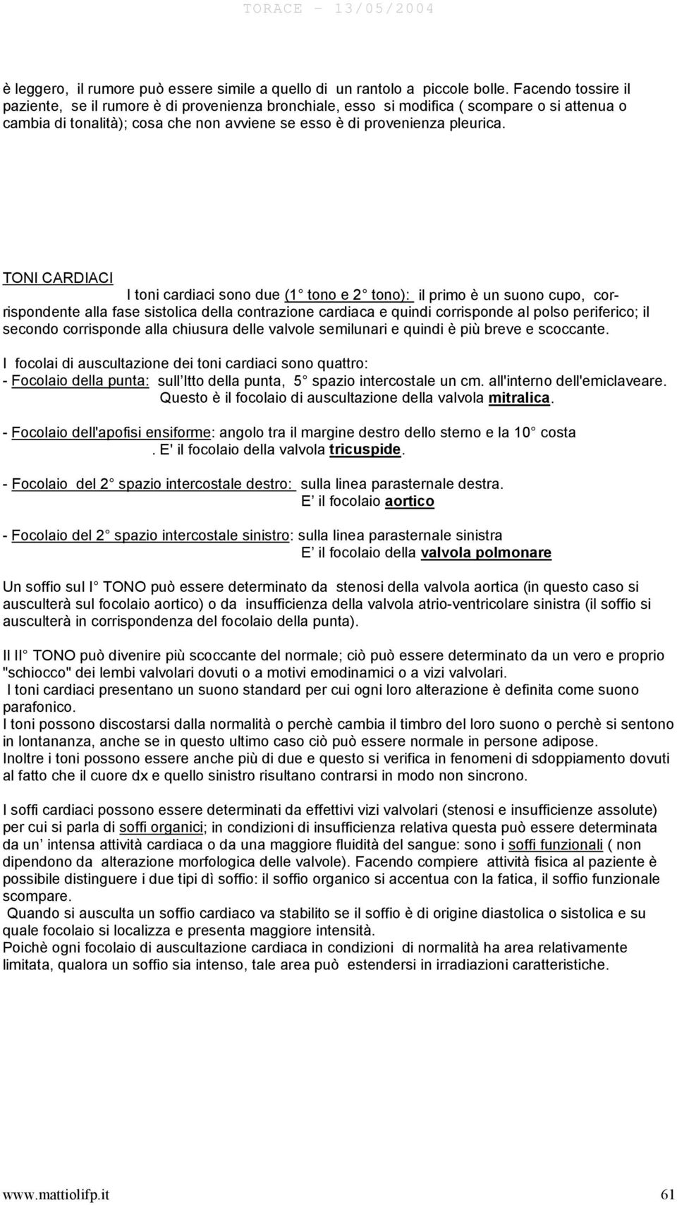 TONI CARDIACI I toni cardiaci sono due (1 tono e 2 tono): il primo è un suono cupo, corrispondente alla fase sistolica della contrazione cardiaca e quindi corrisponde al polso periferico; il secondo