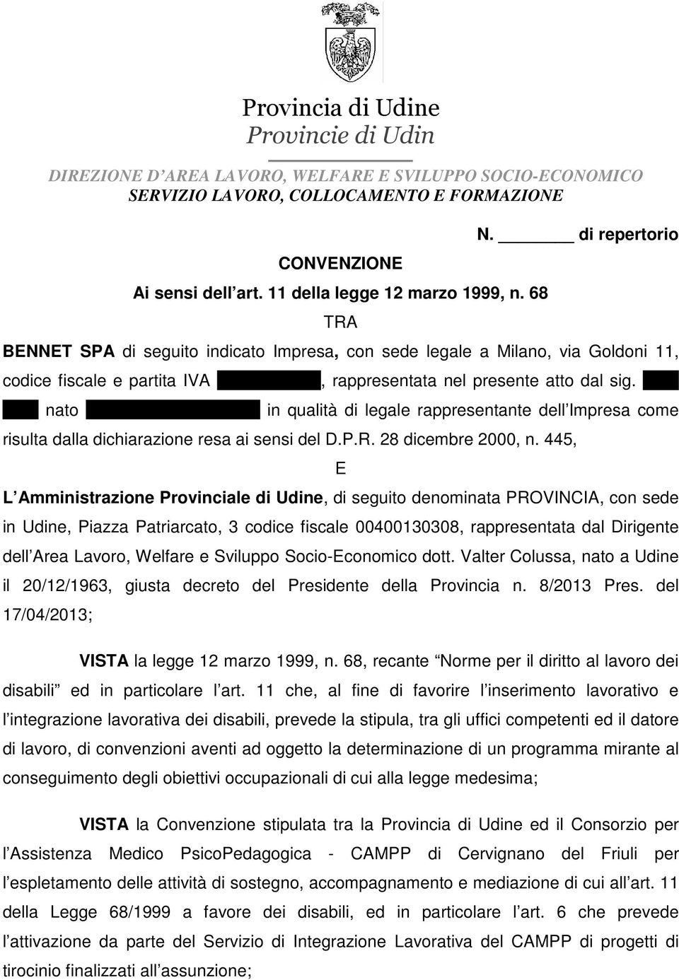 di repertorio BENNET SPA di seguito indicato Impresa, con sede legale a Milano, via Goldoni 11, codice fiscale e partita IVA 07071700152, rappresentata nel presente atto dal sig.
