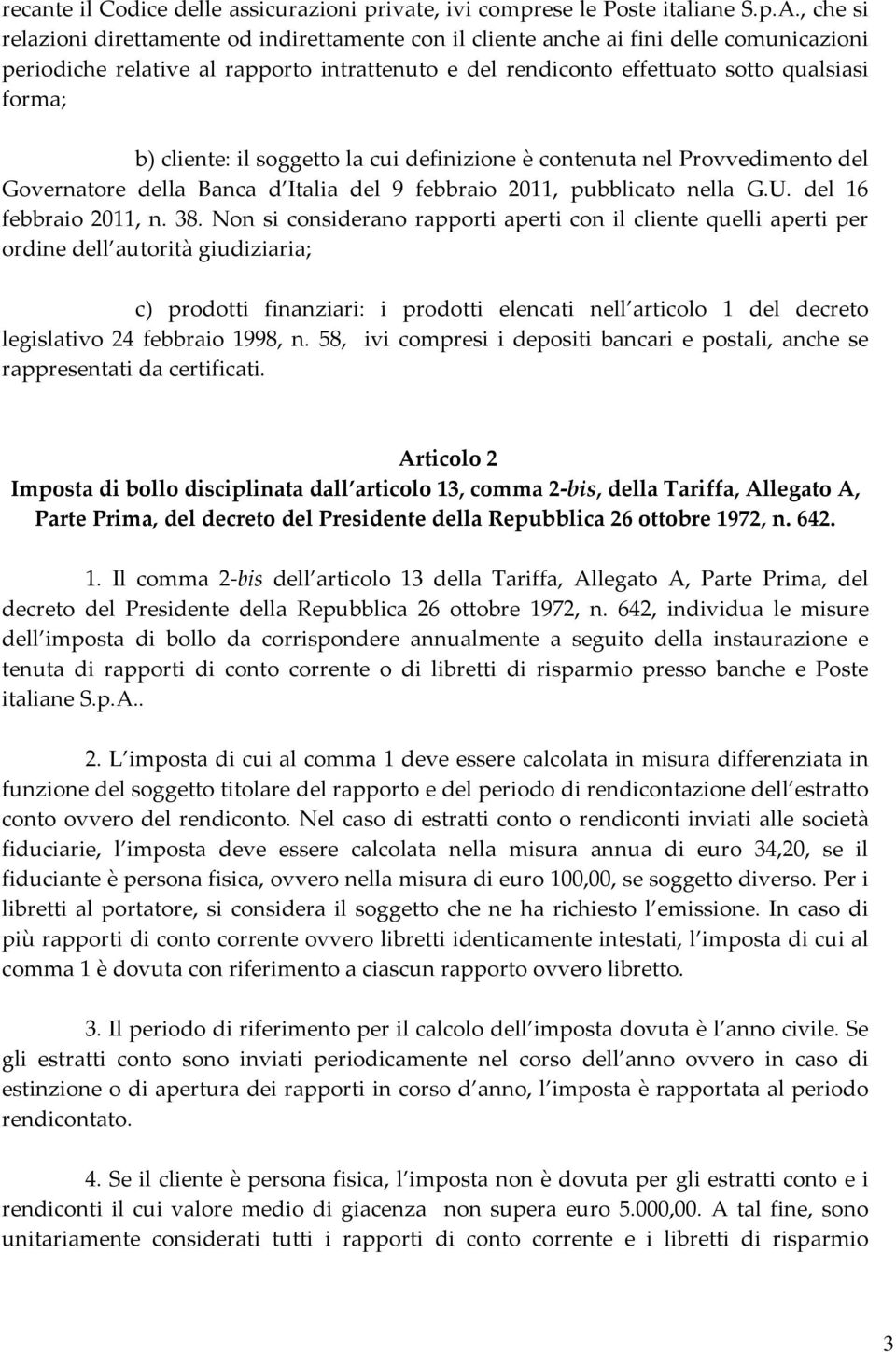 cliente: il soggetto la cui definizione è contenuta nel Provvedimento del Governatore della Banca d Italia del 9 febbraio 2011, pubblicato nella G.U. del 16 febbraio 2011, n. 38.