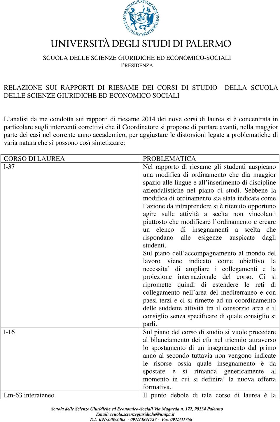 legate a problematiche di varia natura che si possono così sintetizzare: CORSO DI LAUREA PROBLEMATICA l-37 Nel rapporto di riesame gli studenti auspicano una modifica di ordinamento che dia maggior