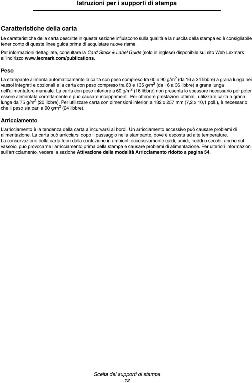 Per informazioni dettagliate, consultare la Card Stock & Label Guide (solo in inglese) disponibile sul sito Web Lexmark all'indirizzo www.lexmark.com/publications.