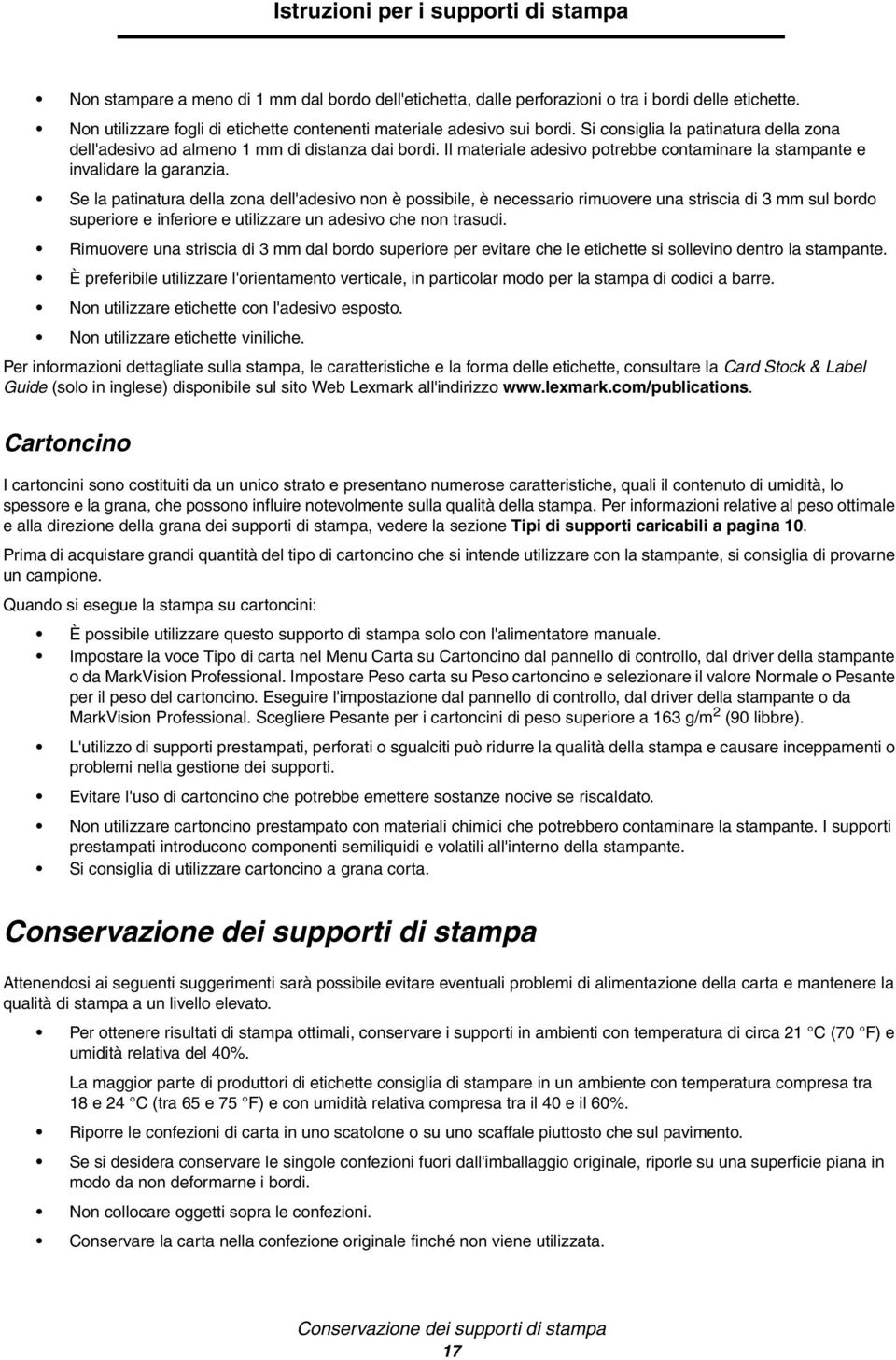 Il materiale adesivo potrebbe contaminare la stampante e invalidare la garanzia.