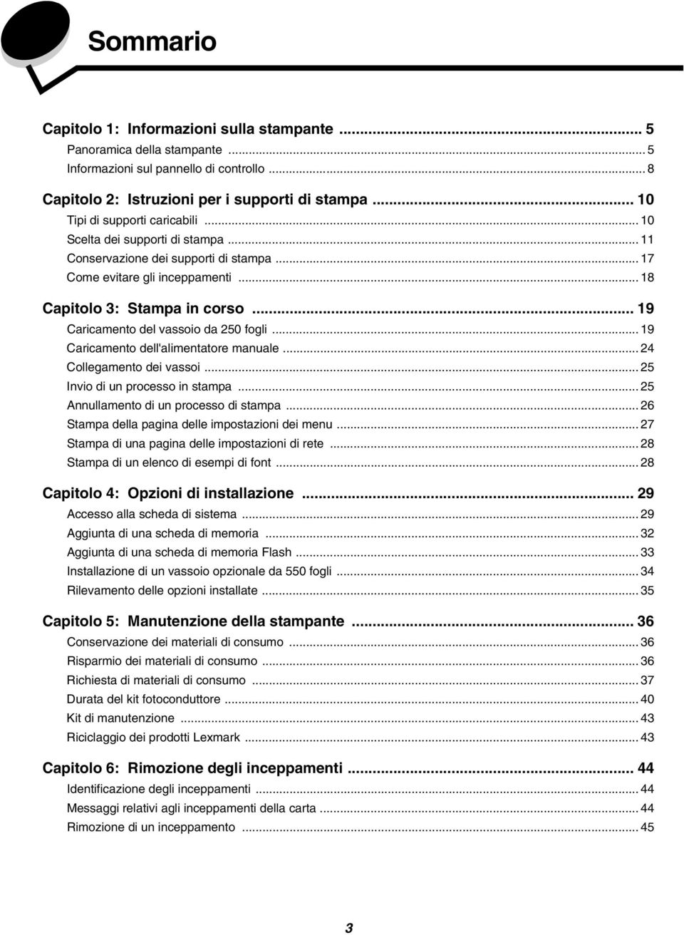 .. 19 Caricamento del vassoio da 250 fogli... 19 Caricamento dell'alimentatore manuale... 24 Collegamento dei vassoi... 25 Invio di un processo in stampa... 25 Annullamento di un processo di stampa.