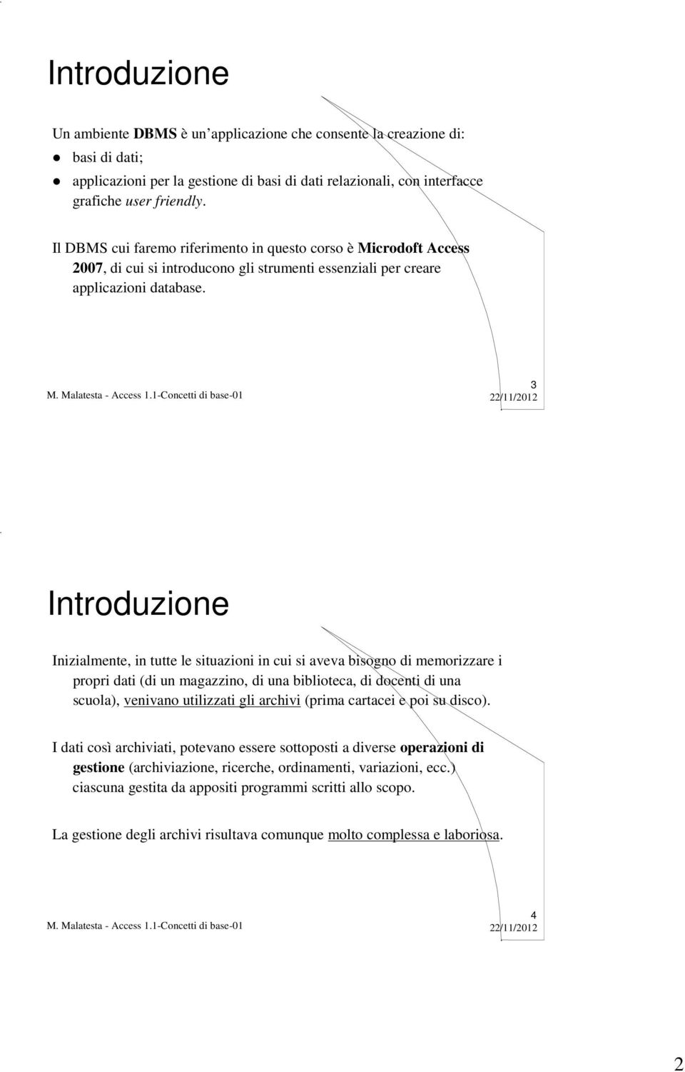 3 Introduzione Inizialmente, in tutte le situazioni in cui si aveva bisogno di memorizzare i propri dati (di un magazzino, di una biblioteca, di docenti di una scuola), venivano utilizzati gli