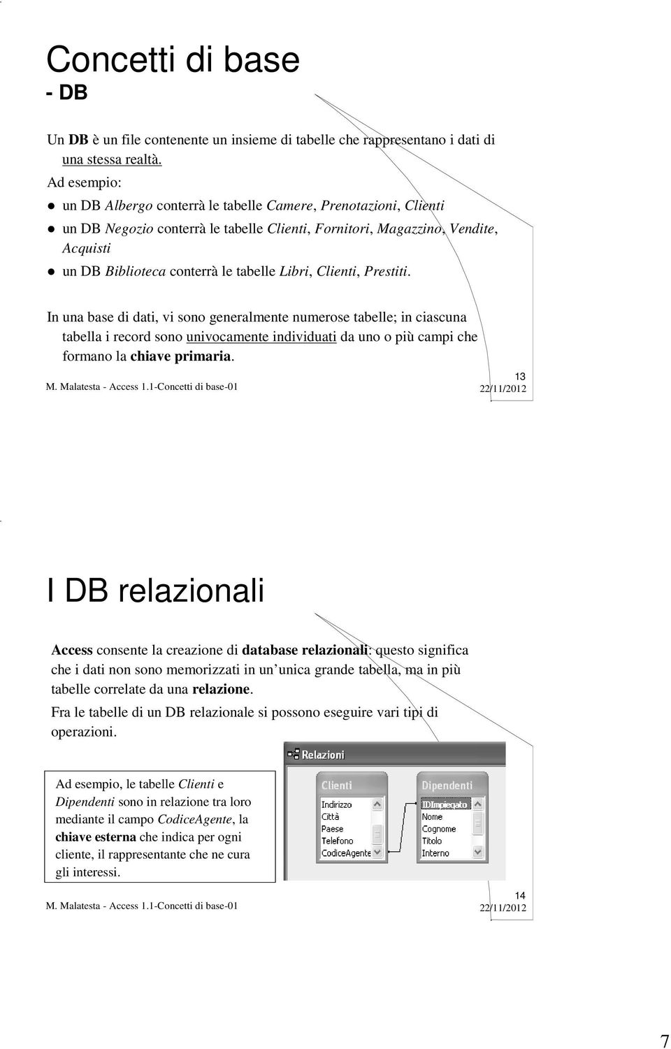 Libri, Clienti, Prestiti. In una base di dati, vi sono generalmente numerose tabelle; in ciascuna tabella i record sono univocamente individuati da uno o più campi che formano la chiave primaria.