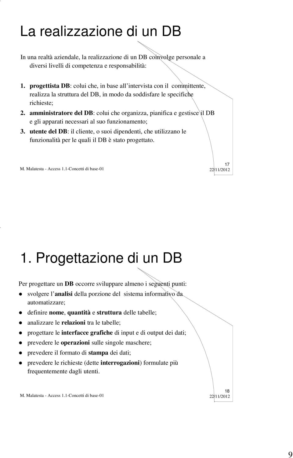 amministratore del DB: colui che organizza, pianifica e gestisce il DB e gli apparati necessari al suo funzionamento; 3.