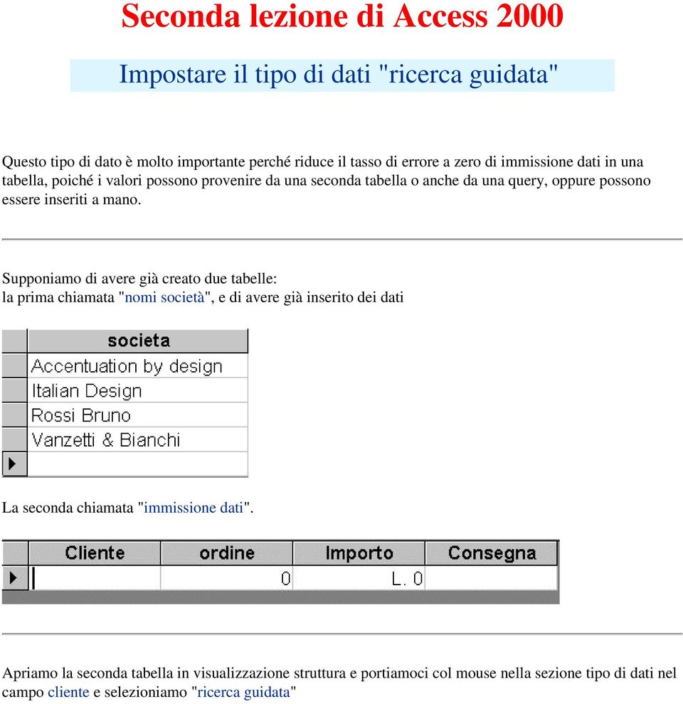 Supponiamo di avere già creato due tabelle: la prima chiamata "nomi società", e di avere già inserito dei dati La seconda chiamata "immissione dati".