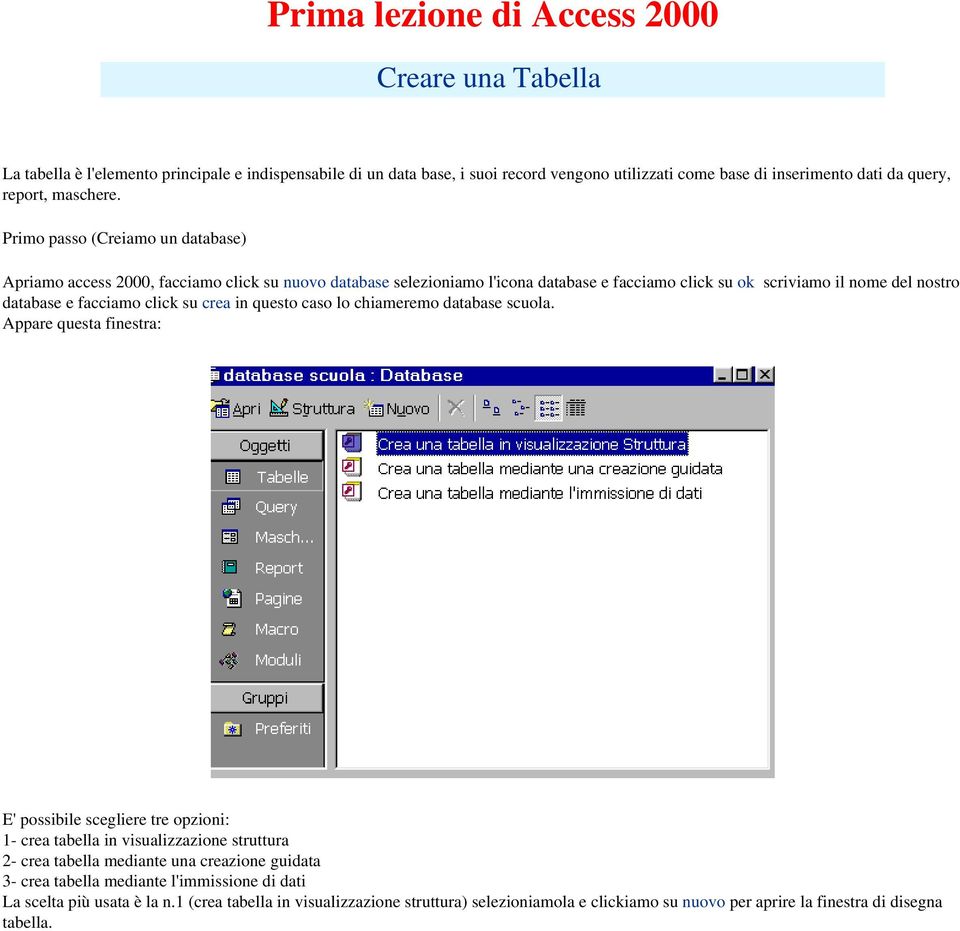 Primo passo (Creiamo un database) Apriamo access 2000, facciamo click su nuovo database selezioniamo l'icona database e facciamo click su ok scriviamo il nome del nostro database e facciamo click su