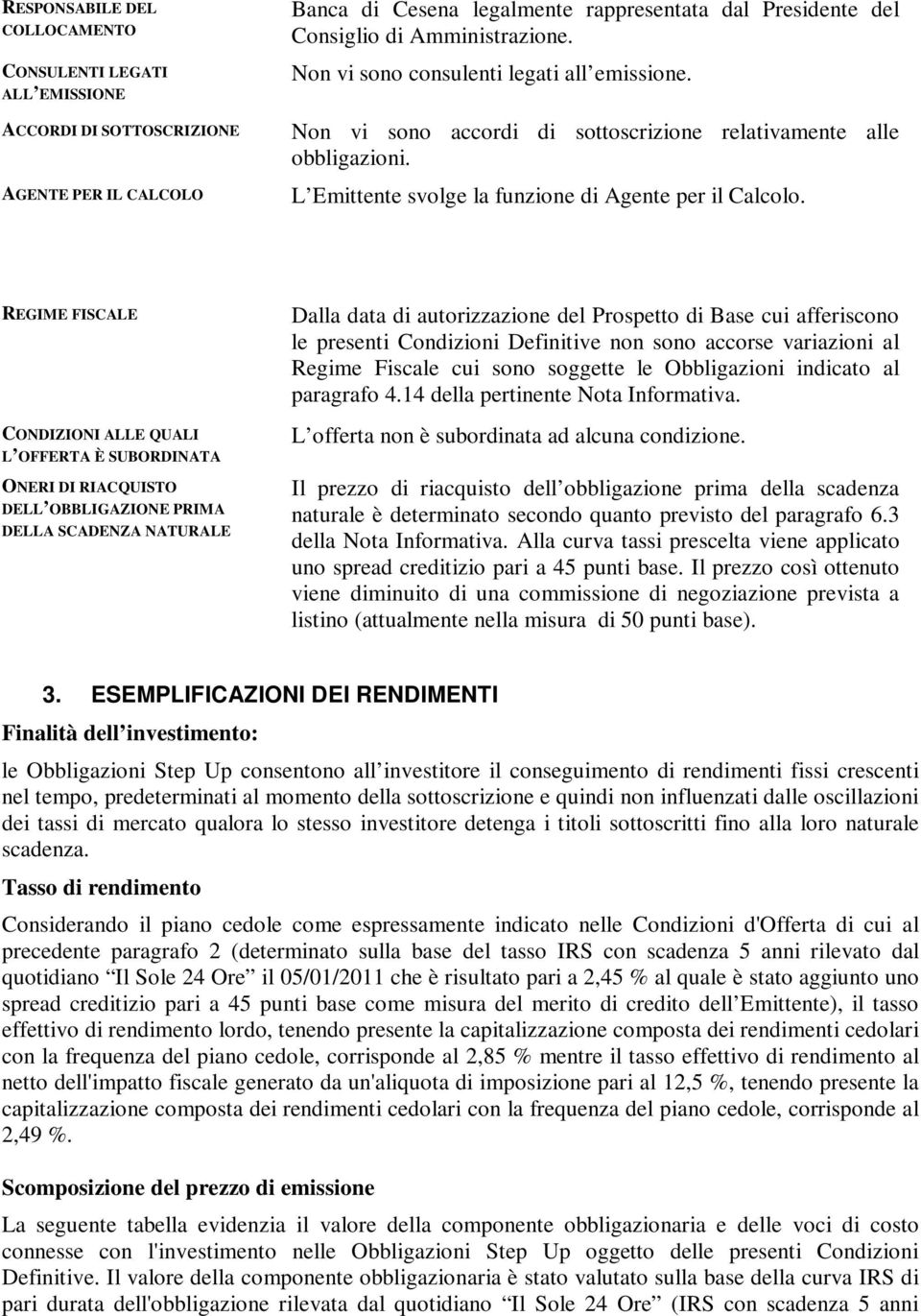 REGIME FISCALE CONDIZIONI ALLE QUALI L OFFERTA È SUBORDINATA ONERI DI RIACQUISTO DELL OBBLIGAZIONE PRIMA DELLA SCADENZA NATURALE Dalla data di autorizzazione del Prospetto di Base cui afferiscono le