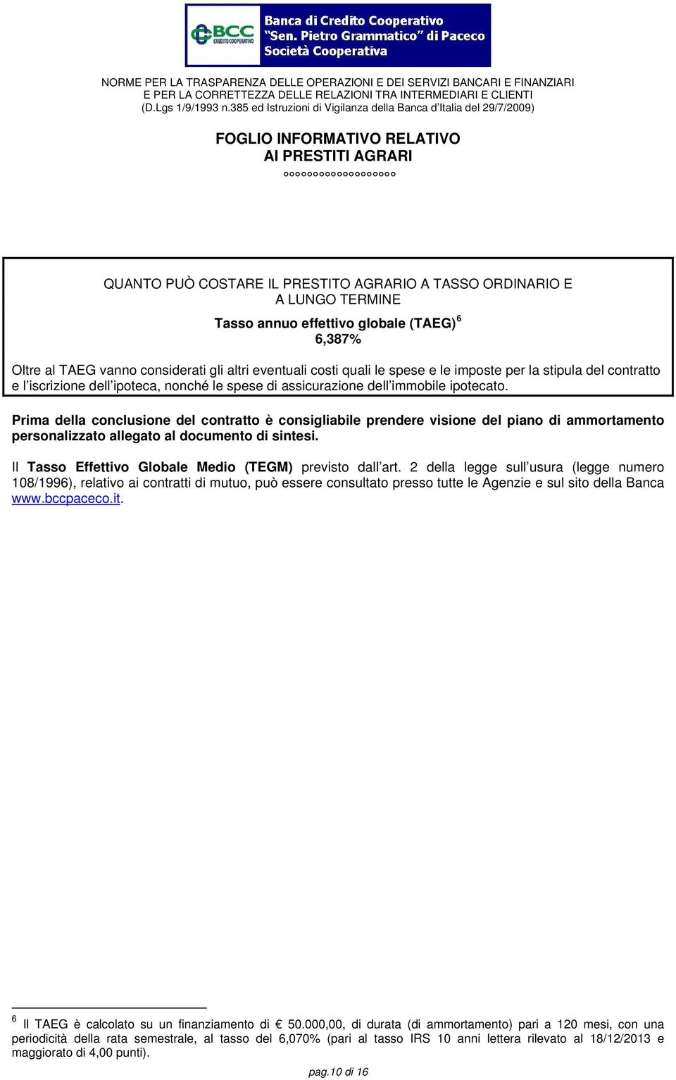 Prima della conclusione del contratto è consigliabile prendere visione del piano di ammortamento personalizzato allegato al documento di sintesi.