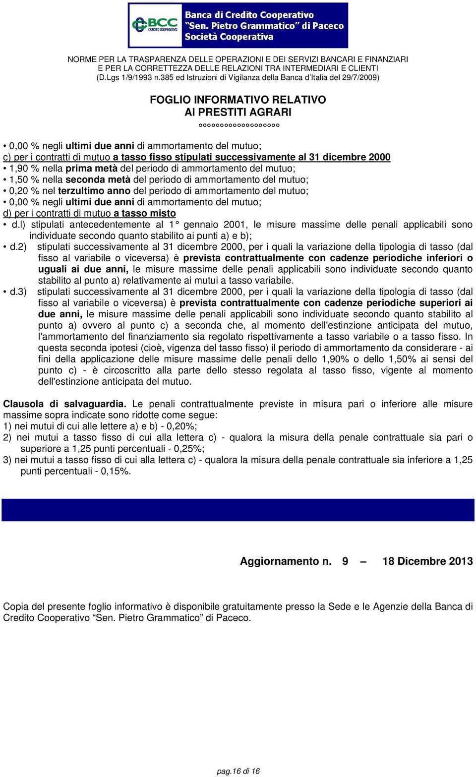 per i contratti di mutuo a tasso misto d.l) stipulati antecedentemente al 1 gennaio 2001, le misure massime delle penali applicabili sono individuate secondo quanto stabilito ai punti a) e b); d.