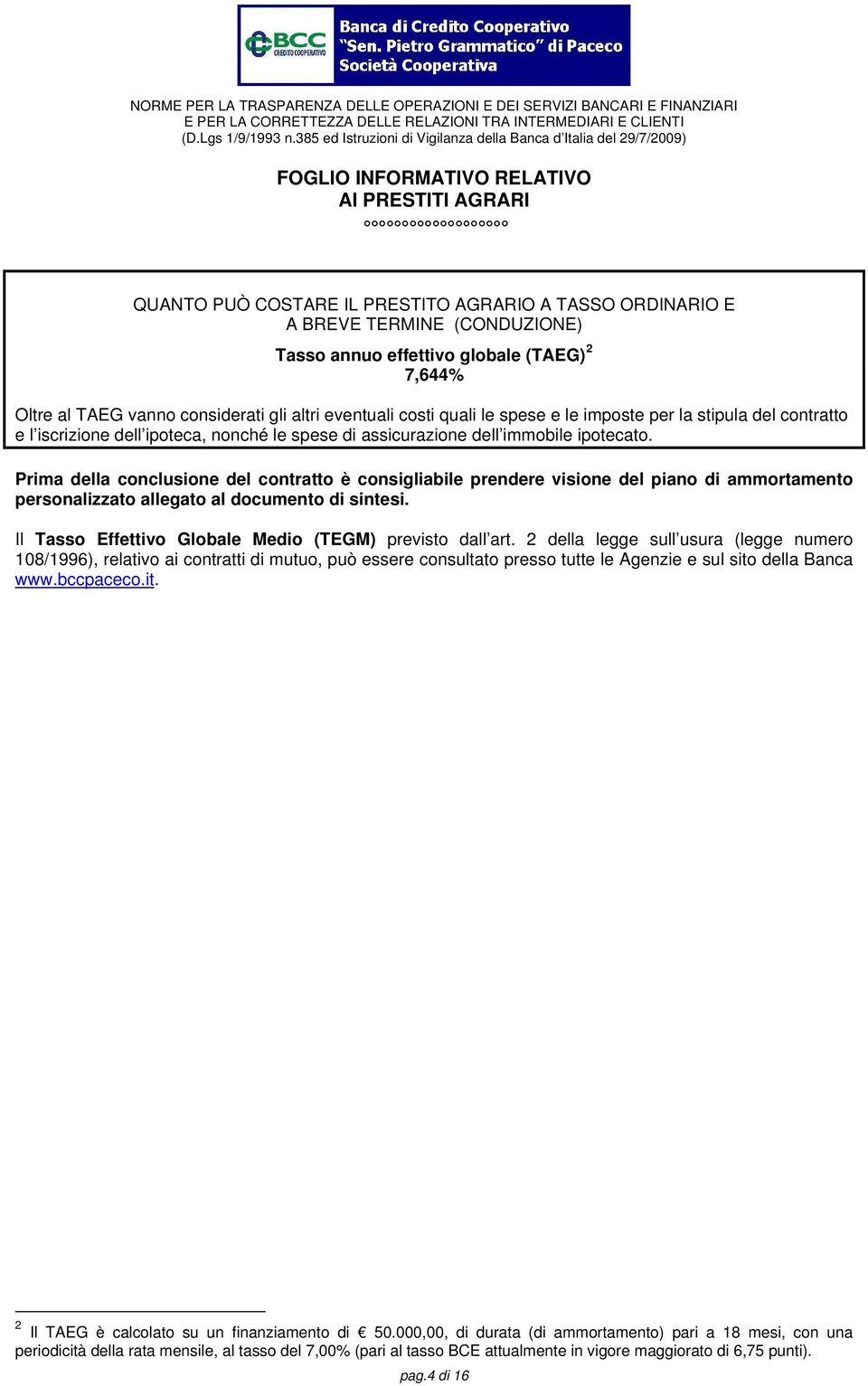 Prima della conclusione del contratto è consigliabile prendere visione del piano di ammortamento personalizzato allegato al documento di sintesi.