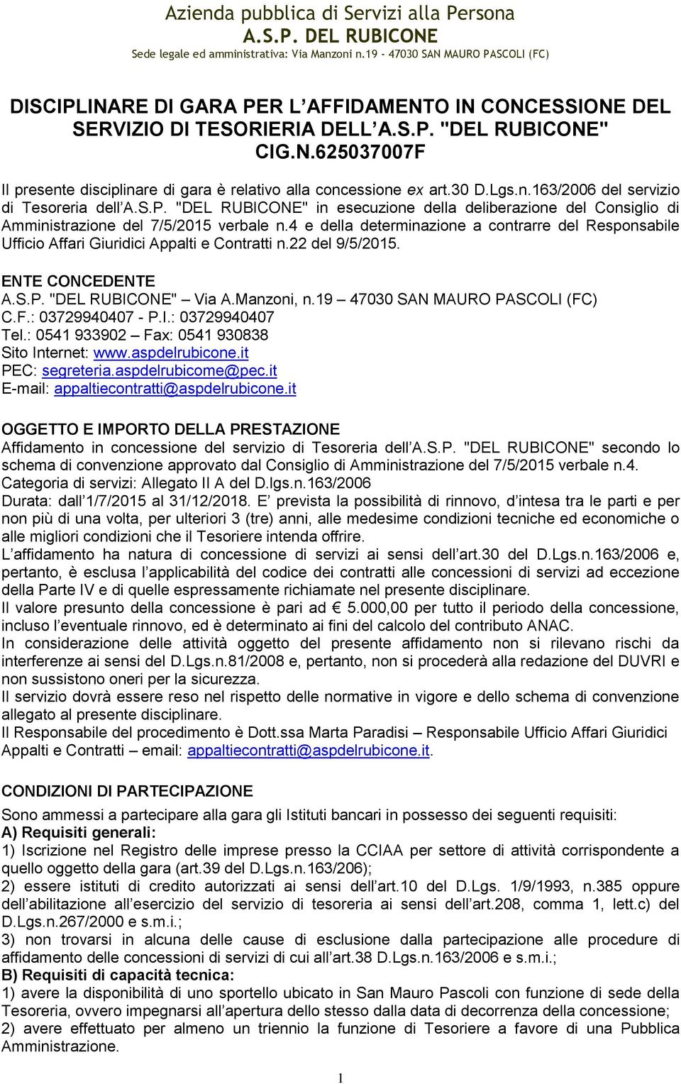 4 e della determinazione a contrarre del Responsabile Ufficio Affari Giuridici Appalti e Contratti n.22 del 9/5/2015. ENTE CONCEDENTE A.S.P. "DEL RUBICONE" Via A.Manzoni, n.