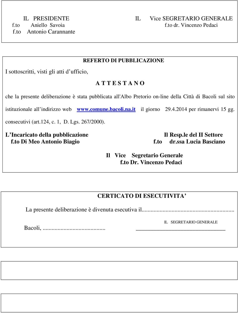 on-line della Città di Bacoli sul sito istituzionale all indirizzo web www.comune.bacoli.na.it il giorno 29.4.2014 per rimanervi 15 gg. consecutivi (art.124, c. 1, D. Lgs.
