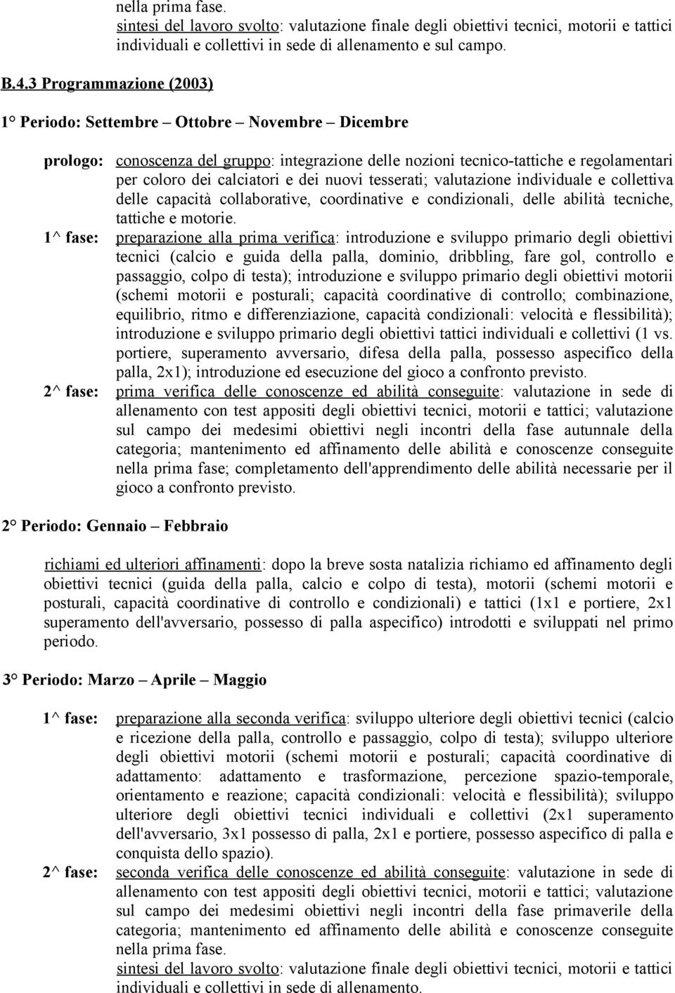 individuale e collettiva delle capacità collaborative, coordinative e condizionali, delle abilità tecniche, tattiche e motorie.