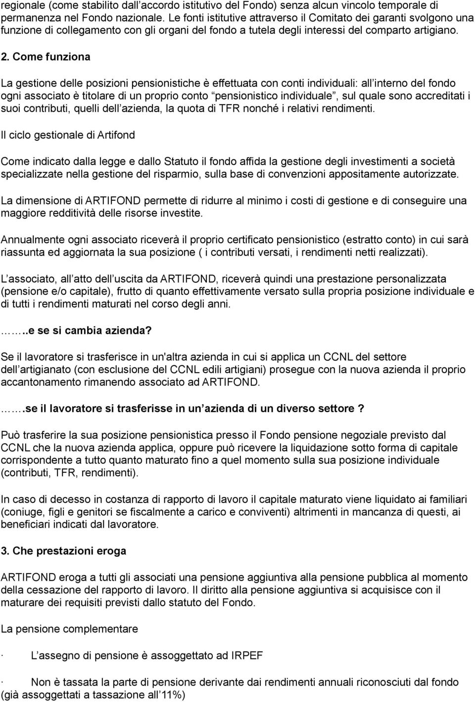 Come funziona La gestione delle posizioni pensionistiche è effettuata con conti individuali: all interno del fondo ogni associato è titolare di un proprio conto pensionistico individuale, sul quale