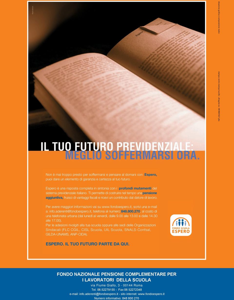 Ti permette di costruire nel tempo una pensione aggiuntiva, fruisci di vantaggi fiscali e ricevi un contributo dal datore di lavoro. Per avere maggiori informazioni vai su www.fondoespero.