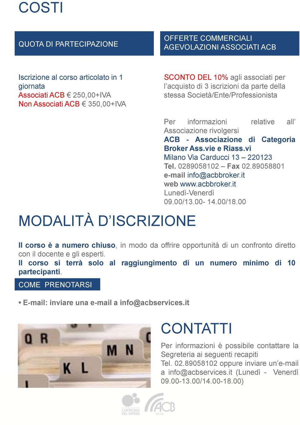 Categoria Broker Ass.vie e Riass.vi Milano Via Carducci 13 220123 Tel. 0289058102 Fax 02.89058801 e-mail info@acbbroker.it web www.acbbroker.it Lunedì-Venerdì 09.00/13.00-14.00/18.