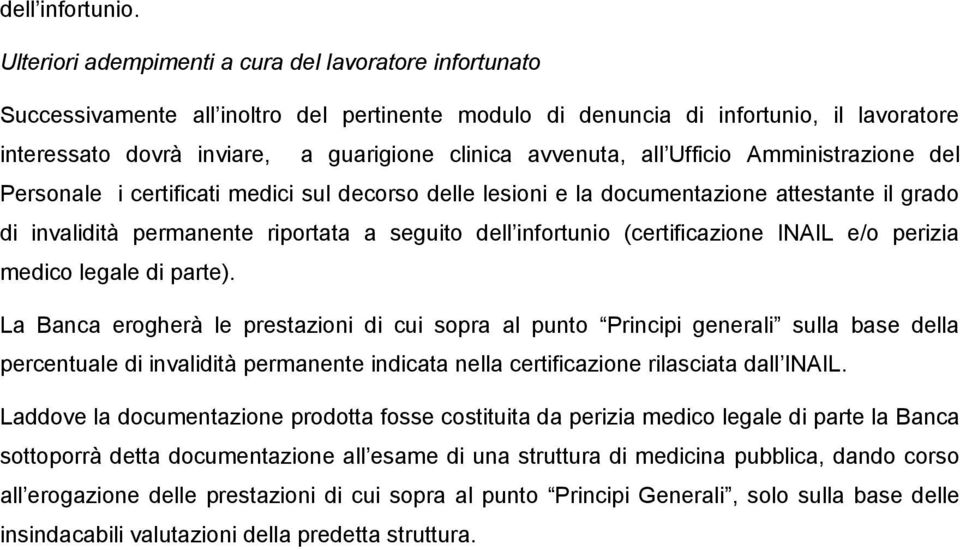 avvenuta, all Ufficio Amministrazione del Personale i certificati medici sul decorso delle lesioni e la documentazione attestante il grado di invalidità permanente riportata a seguito dell infortunio