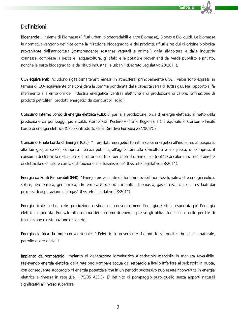 dalla silvicoltura e dalle industrie connesse, comprese la pesca e l acquacoltura, gli sfalci e le potature provenienti dal verde pubblico e privato, nonché la parte biodegradabile dei rifiuti