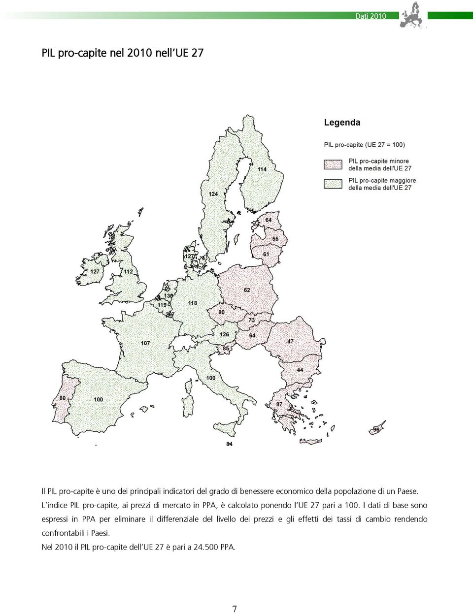 L indice PIL pro-capite, ai prezzi di mercato in PPA, è calcolato ponendo l UE 27 pari a 100.