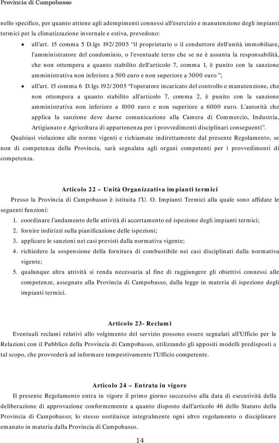 dell'articolo 7, comma 1, è punito con la sanzione amministrativa non inferiore a 500 euro e non superiore a 3000 euro ; all art. 15 comma 6 D.