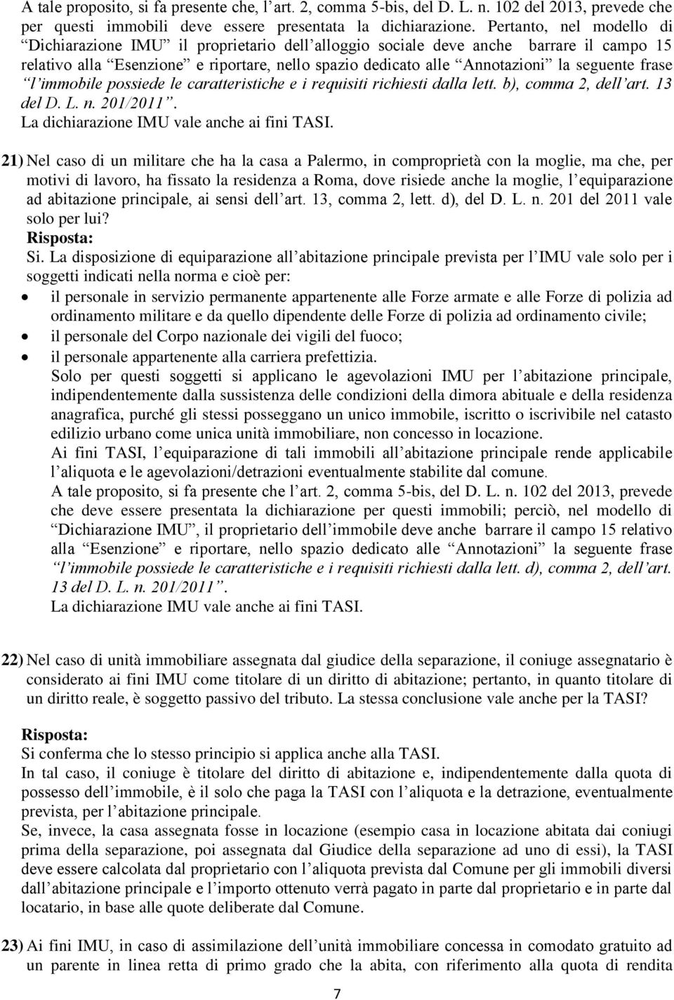 frase l immobile possiede le caratteristiche e i requisiti richiesti dalla lett. b), comma 2, dell art. 13 del D. L. n. 201/2011. La dichiarazione IMU vale anche ai fini TASI.