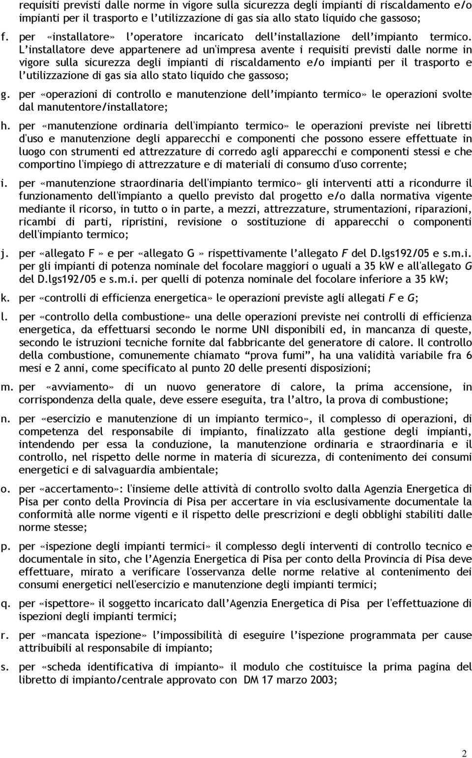 L installatore deve appartenere ad un'impresa avente i requisiti previsti dalle norme in vigore sulla sicurezza degli impianti di riscaldamento e/o impianti per il trasporto e l utilizzazione di gas