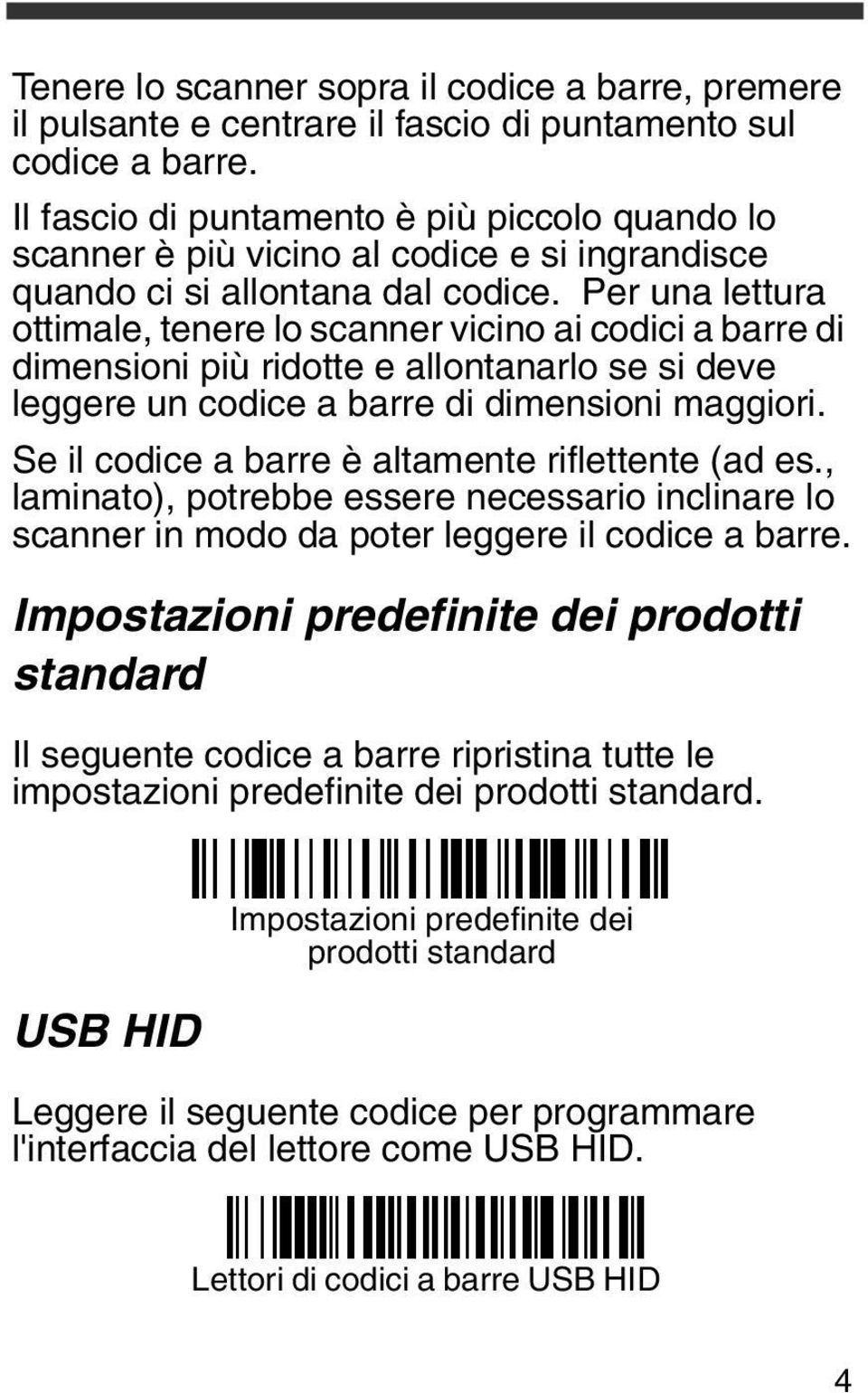 Per una lettura ottimale, tenere lo scanner vicino ai codici a barre di dimensioni più ridotte e allontanarlo se si deve leggere un codice a barre di dimensioni maggiori.