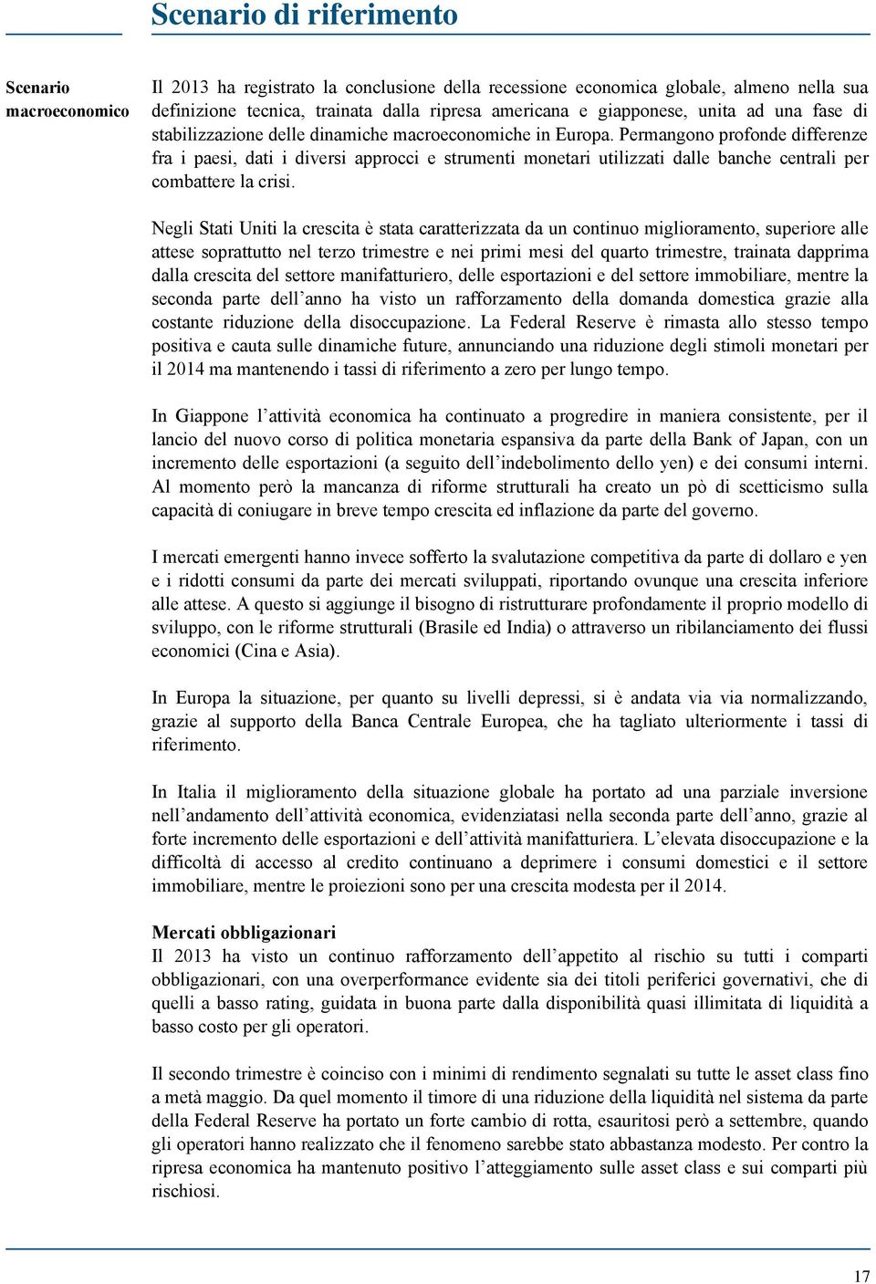 Permangono profonde differenze fra i paesi, dati i diversi approcci e strumenti monetari utilizzati dalle banche centrali per combattere la crisi.