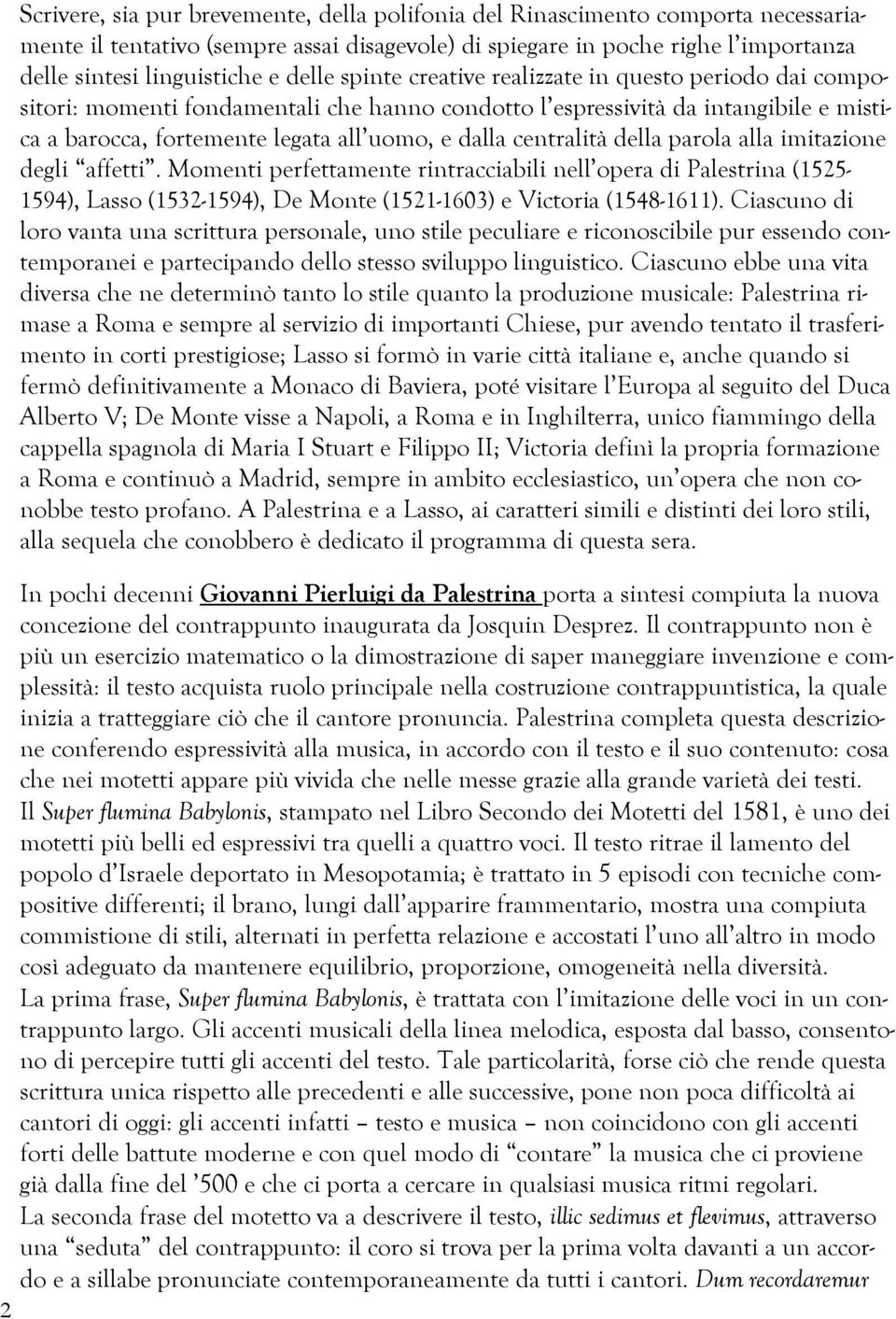 centralità della parola alla imitazione degli affetti. Momenti perfettamente rintracciabili nell opera di Palestrina (1525-1594), Lasso (1532-1594), De Monte (1521-1603) e Victoria (1548-1611).