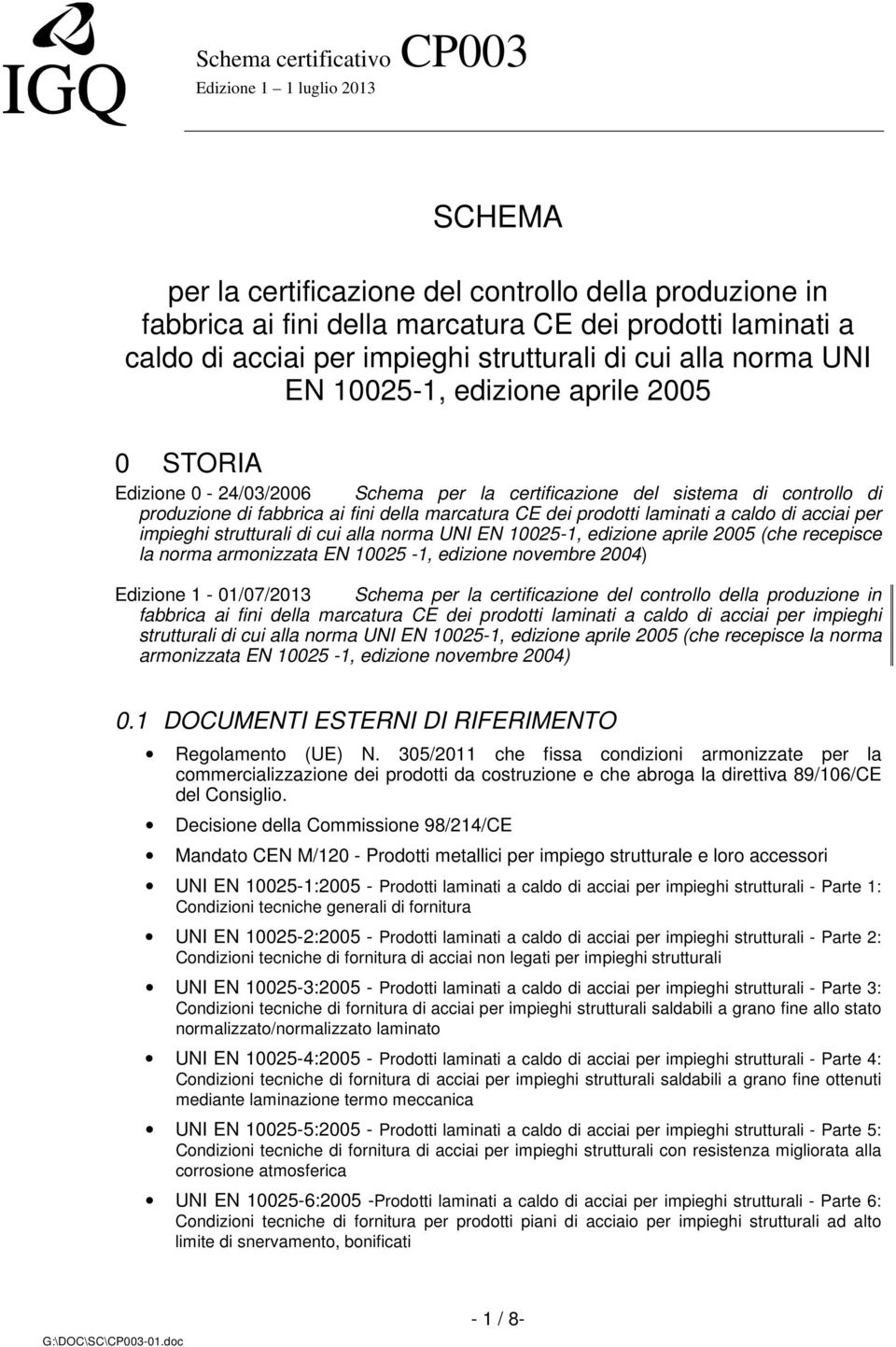 per impieghi strutturali di cui alla norma UNI EN 10025-1, edizione aprile 2005 (che recepisce la norma armonizzata EN 10025-1, edizione novembre 2004) Edizione 1-01/07/2013 Schema per la