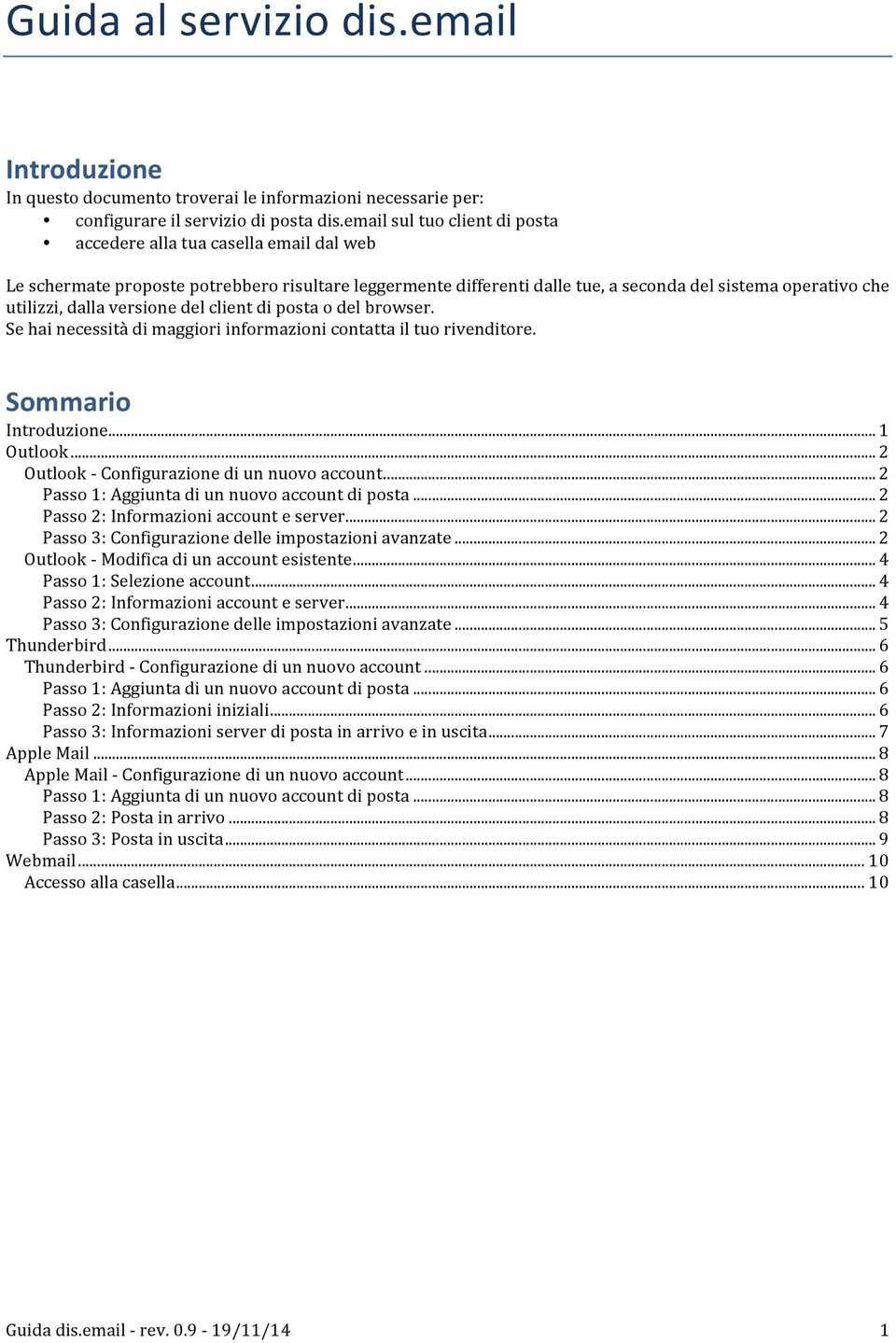 versione del client di posta o del browser. Se hai necessità di maggiori informazioni contatta il tuo rivenditore. Sommario Introduzione... 1 Outlook... 2 Outlook - Configurazione di un nuovo account.