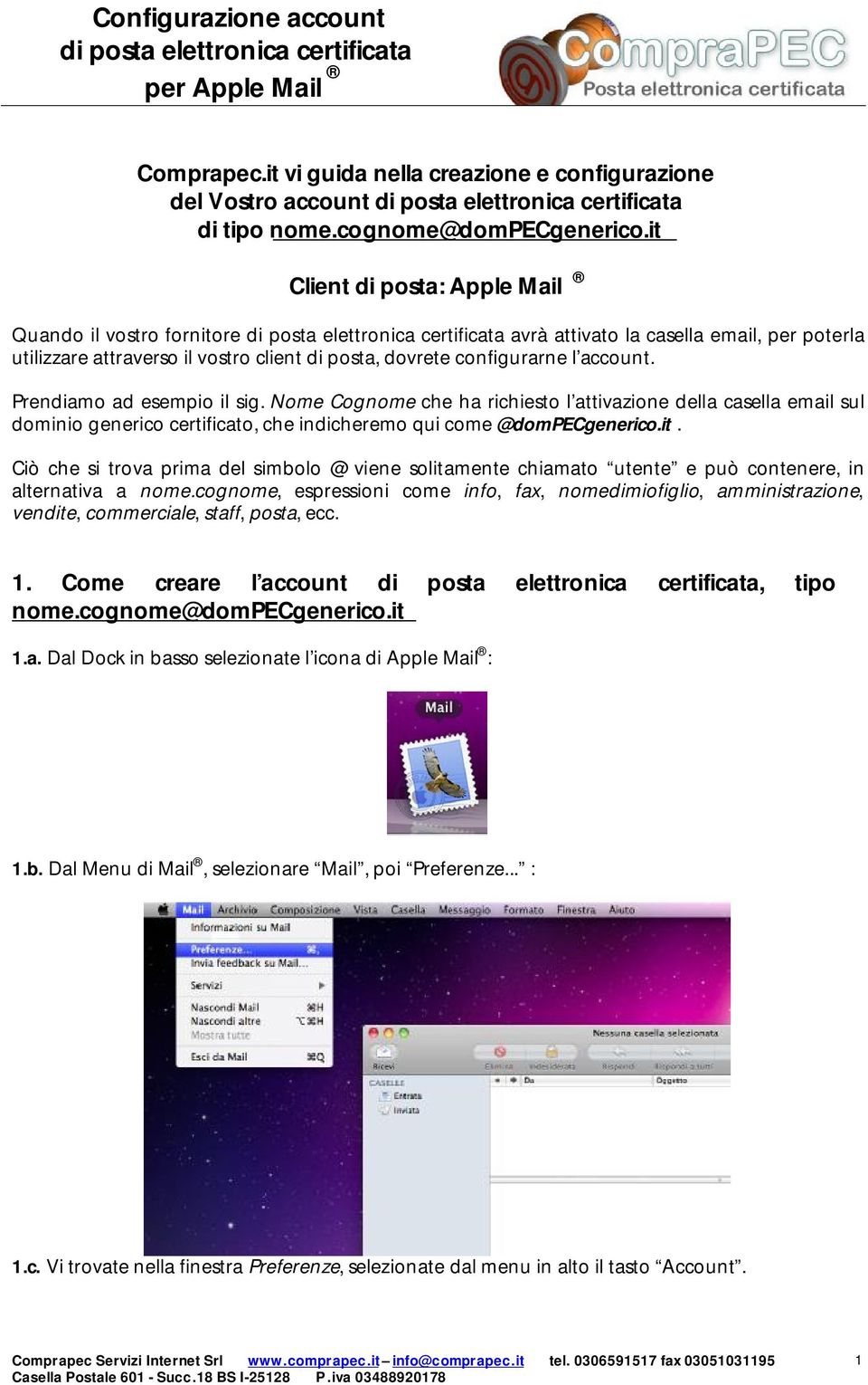 Prendiamo ad esempio il sig. Nome Cognome che ha richiesto l attivazione della casella email sul dominio generico certificato, che indicheremo qui come @dompecgenerico.it.