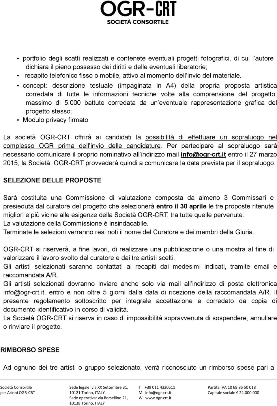 concept: descrizione testuale (impaginata in A4) della propria proposta artistica corredata di tutte le informazioni tecniche volte alla comprensione del progetto, massimo di 5.