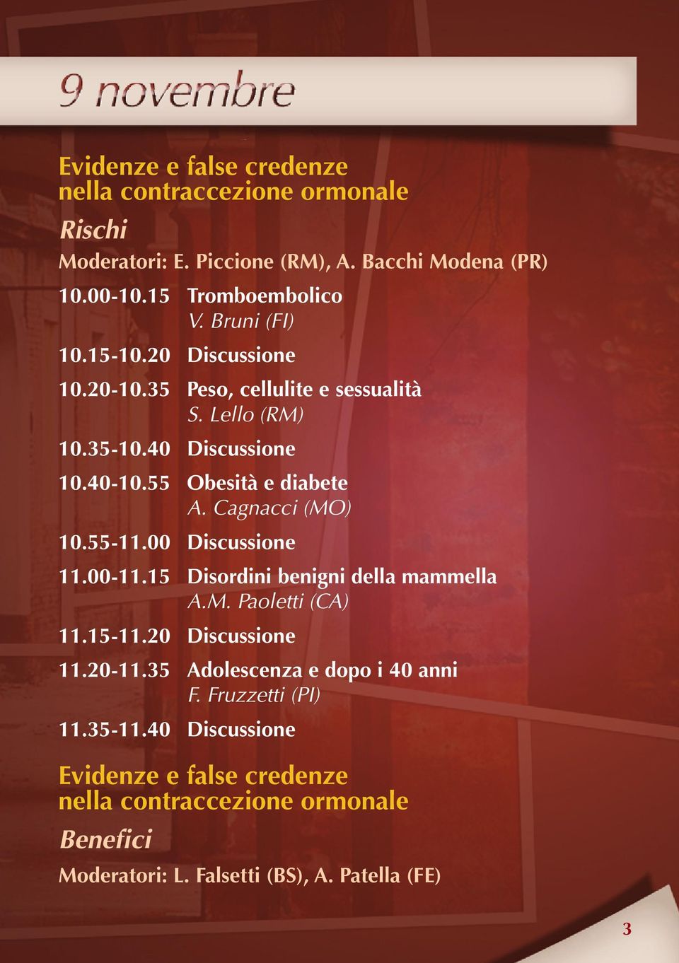 Cagnacci (MO) 10.55-11.00 Discussione 11.00-11.15 Disordini benigni della mammella A.M. Paoletti (CA) 11.15-11.20 Discussione 11.20-11.