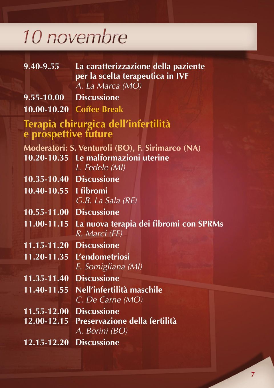35-10.40 Discussione 10.40-10.55 I fibromi G.B. La Sala (RE) 10.55-11.00 Discussione 11.00-11.15 La nuova terapia dei fibromi con SPRMs R. Marci (FE) 11.15-11.20 Discussione 11.