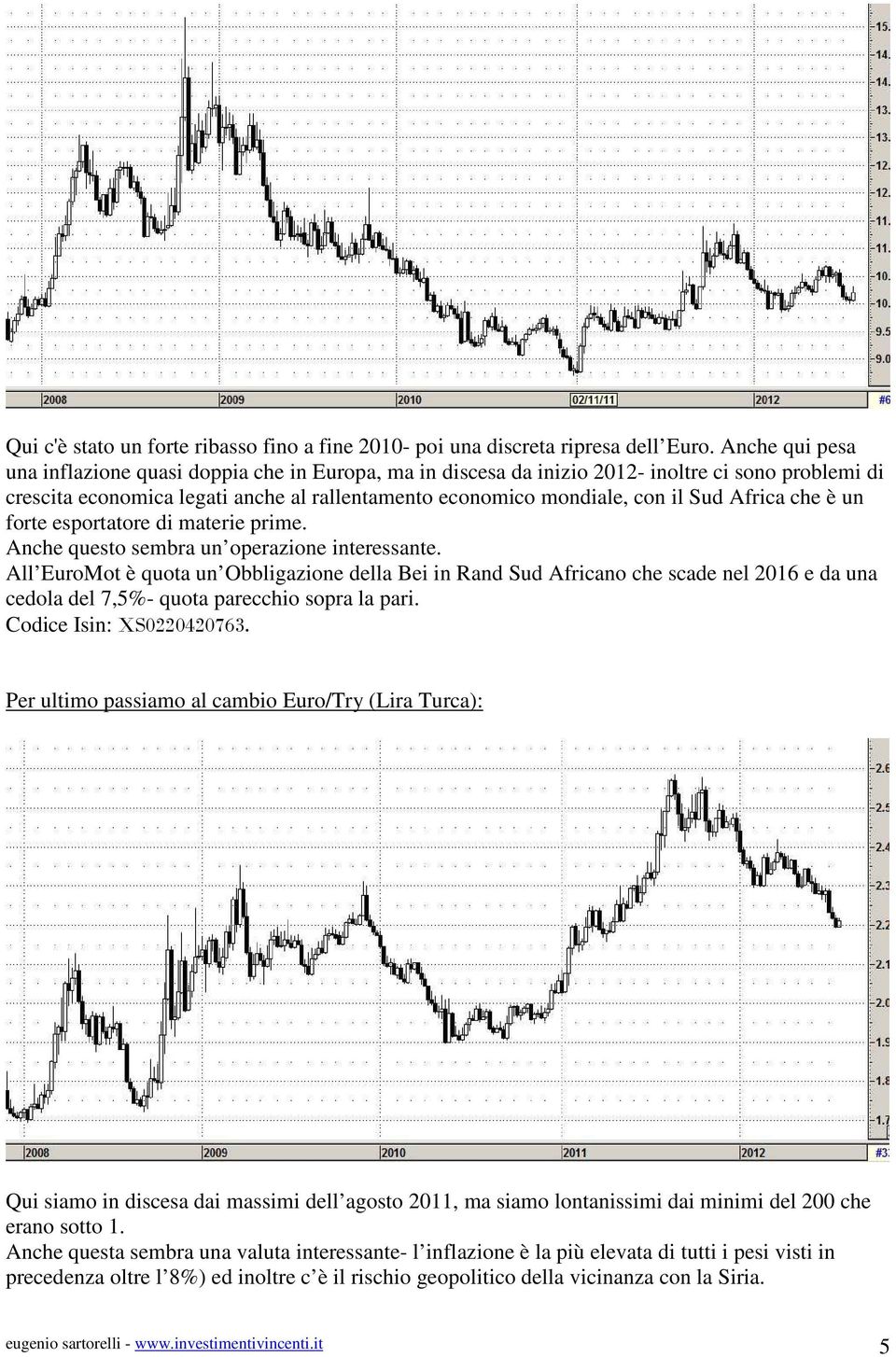 Africa che è un forte esportatore di materie prime. Anche questo sembra un operazione interessante.