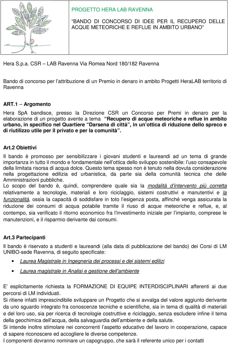 1 Argomento Hera SpA bandisce, presso la Direzione CSR un Concorso per Premi in denaro per la elaborazione di un progetto avente a tema Recupero di acque meteoriche e reflue in ambito urbano, in