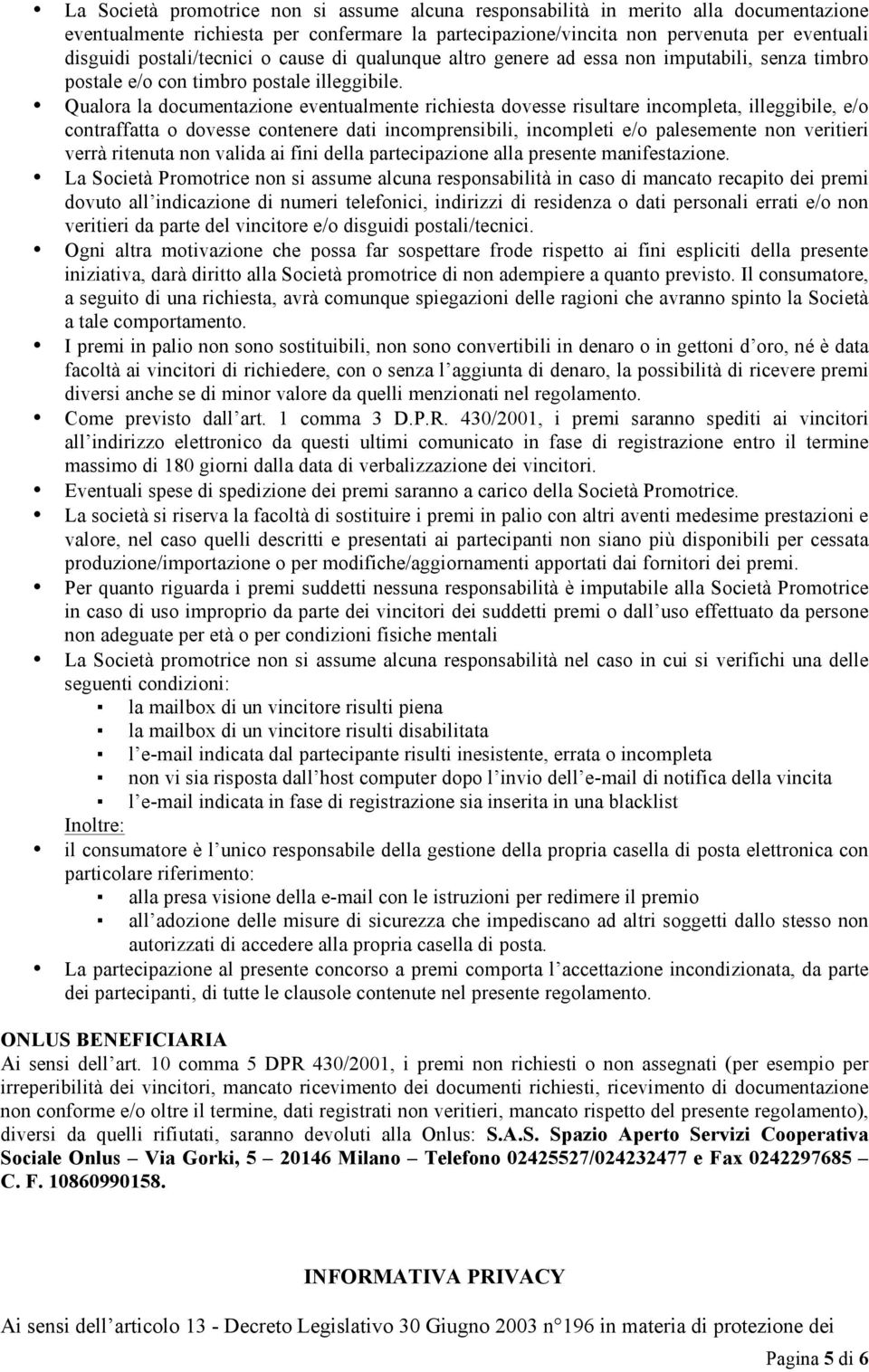 Qualora la documentazione eventualmente richiesta dovesse risultare incompleta, illeggibile, e/o contraffatta o dovesse contenere dati incomprensibili, incompleti e/o palesemente non veritieri verrà