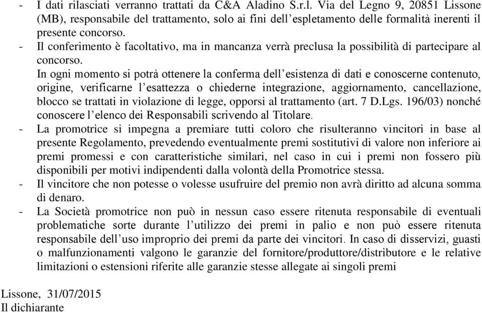 In ogni momento si potrà ottenere la conferma dell esistenza di dati e conoscerne contenuto, origine, verificarne l esattezza o chiederne integrazione, aggiornamento, cancellazione, blocco se