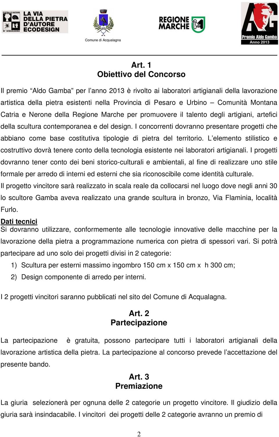 I concorrenti dovranno presentare progetti che abbiano come base costitutiva tipologie di pietra del territorio.