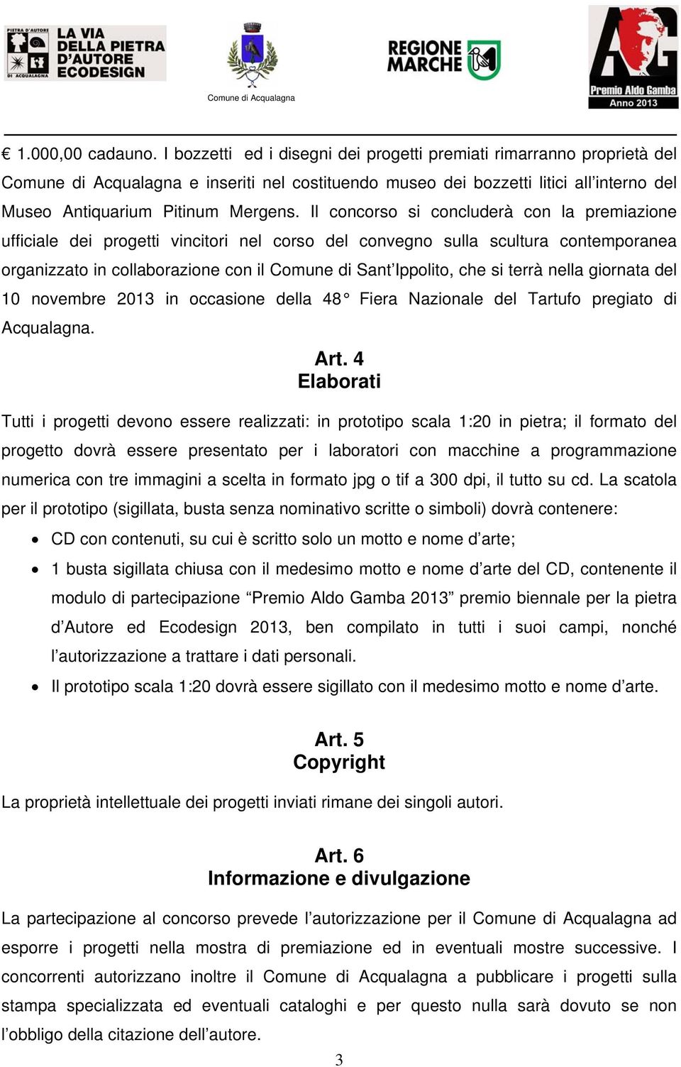 Il concorso si concluderà con la premiazione ufficiale dei progetti vincitori nel corso del convegno sulla scultura contemporanea organizzato in collaborazione con il Comune di Sant Ippolito, che si