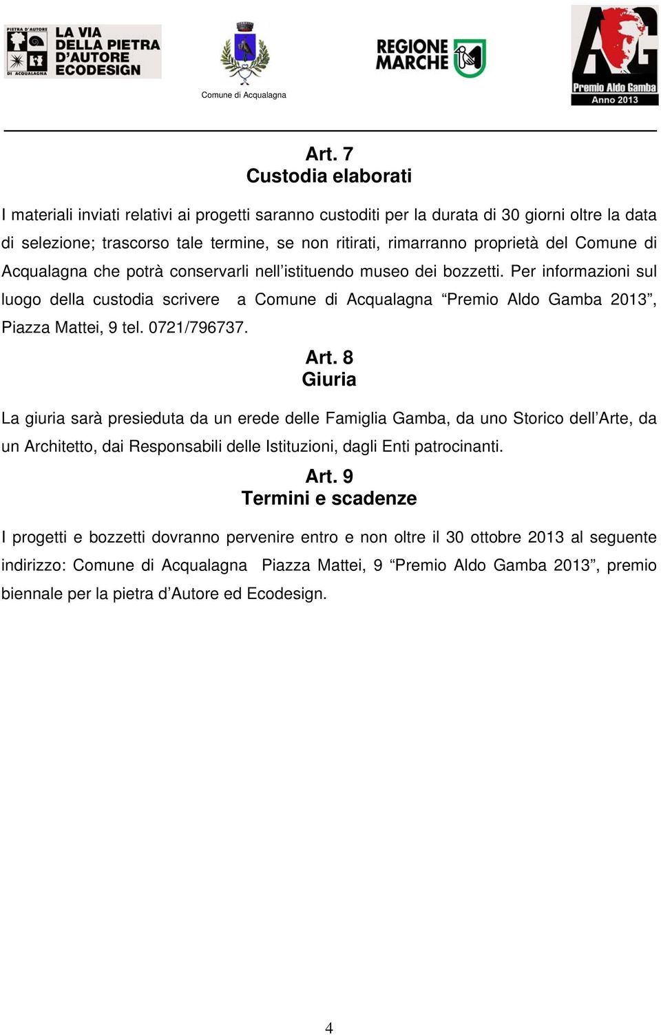 Per informazioni sul luogo della custodia scrivere a Comune di Acqualagna Premio Aldo Gamba 2013, Piazza Mattei, 9 tel. 0721/796737. Art.