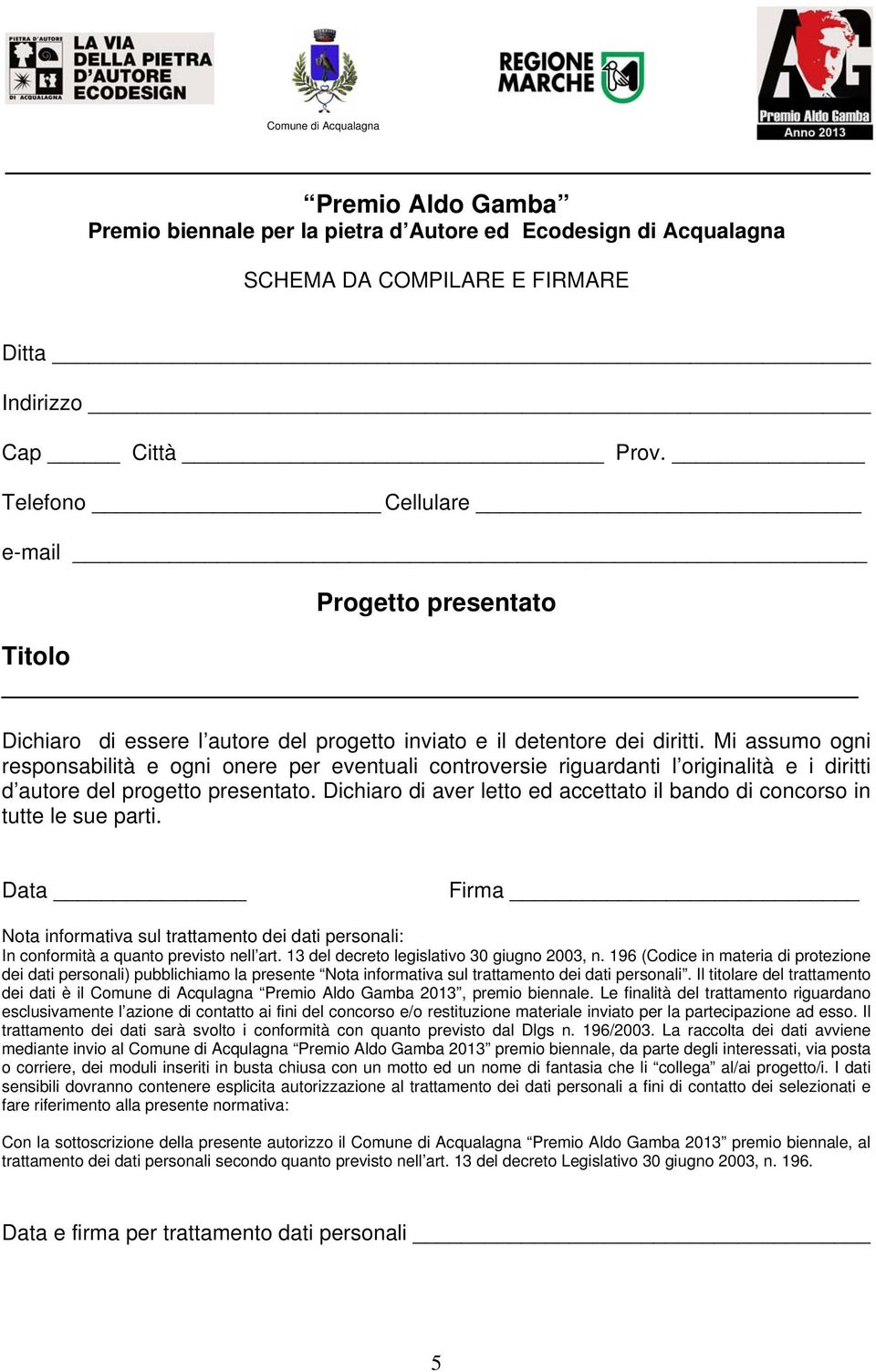 Mi assumo ogni responsabilità e ogni onere per eventuali controversie riguardanti l originalità e i diritti d autore del progetto presentato.