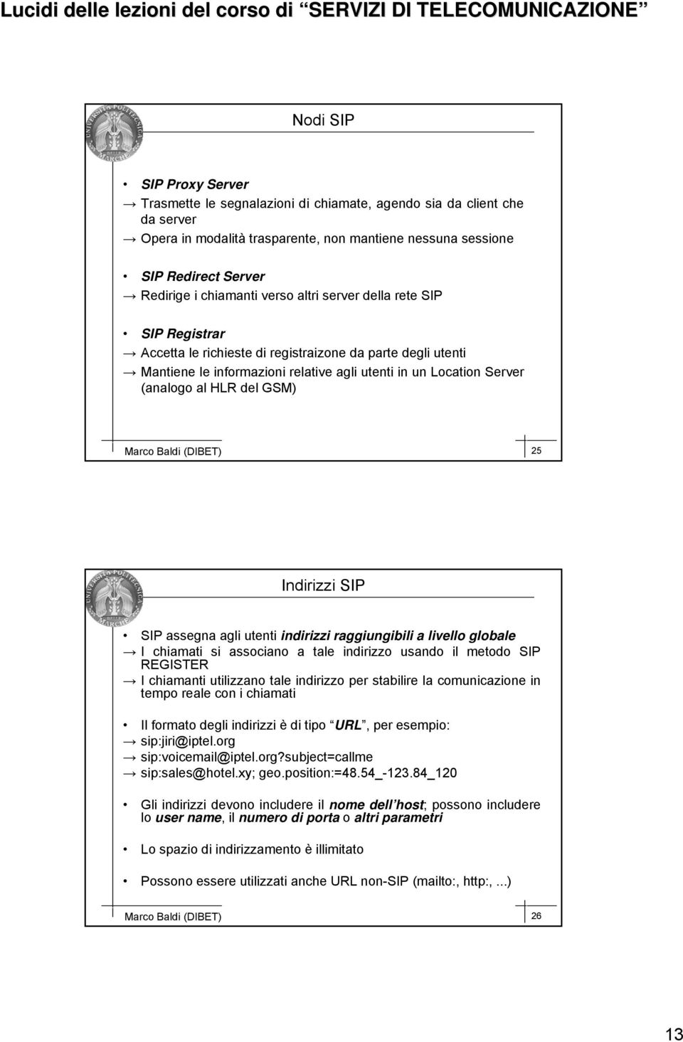 Marco Baldi (DIBET) 25 Indirizzi P P assegna agli utenti indirizzi raggiungibili a livello globale I chiamati si associano a tale indirizzo usando il metodo P REGISTER I chiamanti utilizzano tale